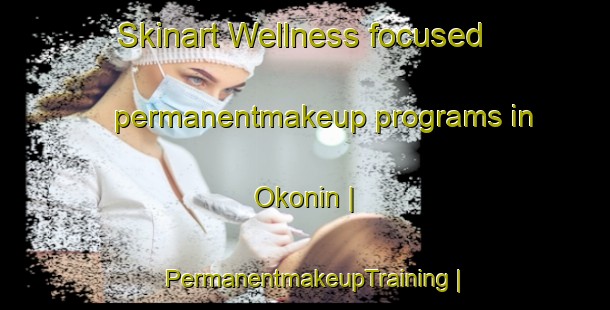 Skinart Wellness-focused permanentmakeup programs in Okonin | PermanentmakeupTraining | PermanentmakeupClasses | SkinartTraining-Poland